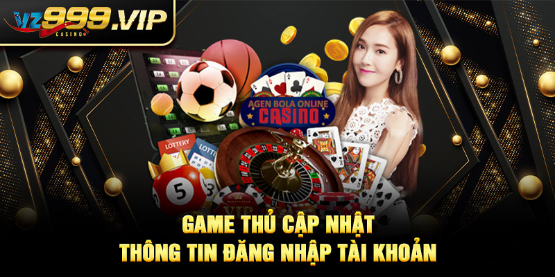 Game thủ cập nhật thông tin đăng nhập tài khoản VZ99