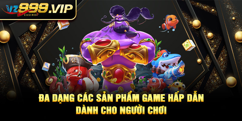 VZ99 đa dạng các sản phẩm game hấp dẫn dành cho người chơi