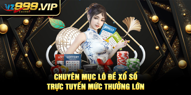 Chuyên mục lô đề xổ số VZ99 trực tuyến mức thưởng lớn